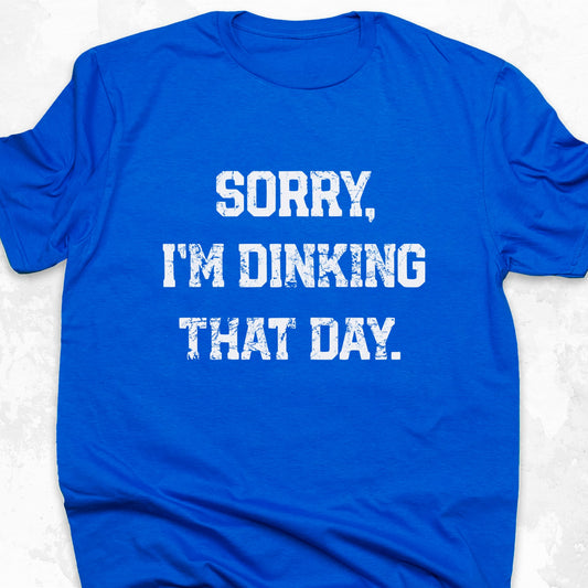 Sorry I'm Dinking That Day